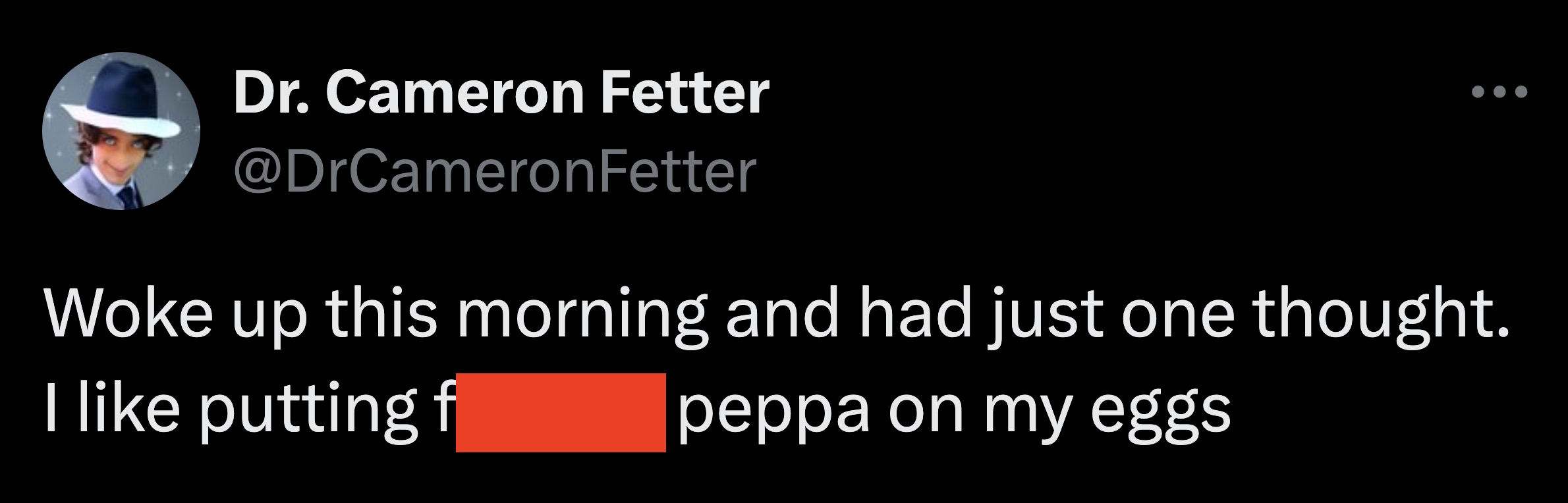 screenshot - Dr. Cameron Fetter Fetter Woke up this morning and had just one thought. I putting f peppa on my eggs